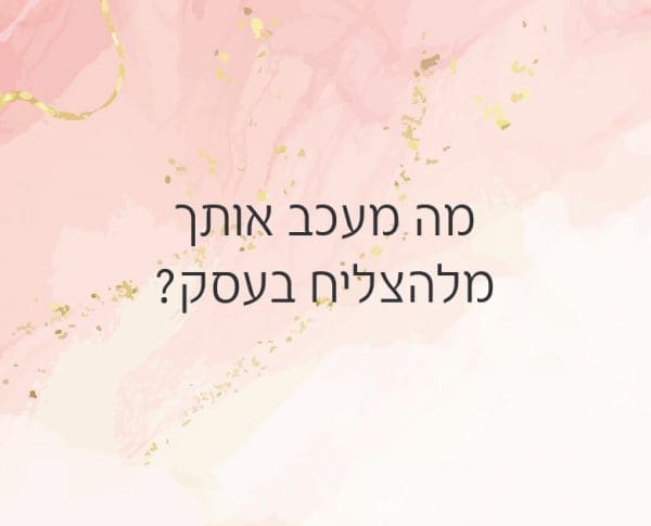 מה מעכב אותך מלהצליח בעסק