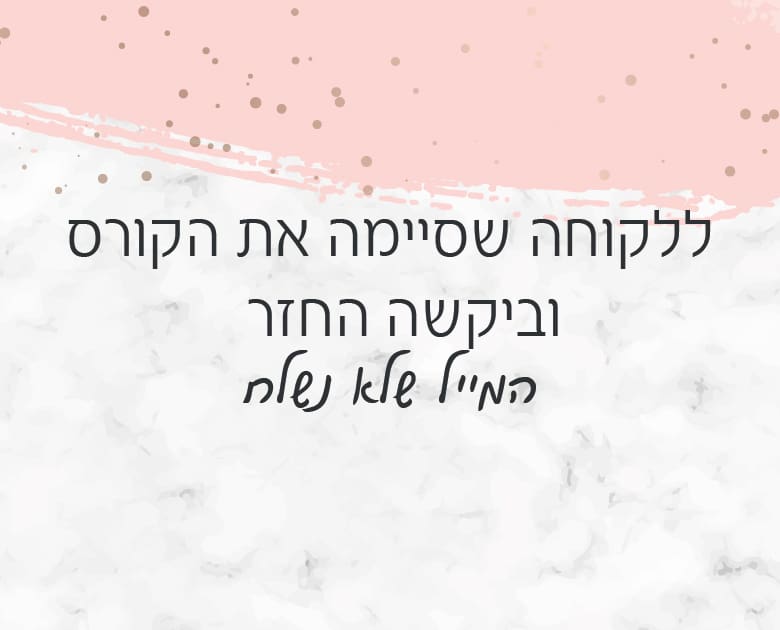 ללקוחה שסיימה את הקורס וביקשה החזר